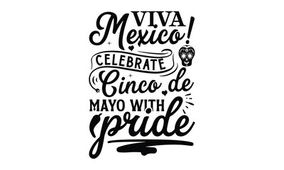 Viva Mexico! Celebrate Cinco de Mayo with pride, Cinco De Mayo T- shirt Design, Hand drawn lettering phrase isolated on white background, typography svg Design, posters, cards, vector sign, eps 10