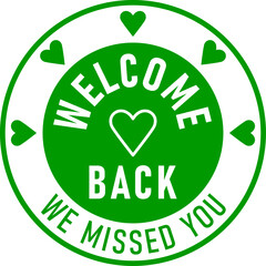 Poster - Green Welcome Back We Missed You Round Circle Badge or Sticker Icon with Heart Shape. Vector Image.