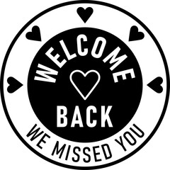 Poster - Black and White Welcome Back We Missed You Round Circle Badge or Sticker Icon with Heart Shape. Vector Image.
