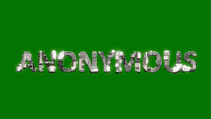 Poster - industrial style cybernetical text ANONYMOUS on chroma key screen background, isolated - object 3D illustration