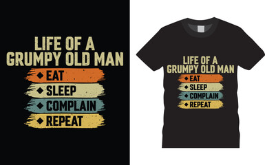 Wall Mural - LIFE OF A GRUMPY OLD MAN EAT SLEEP COMPLAIN REPEAT t-shirt design template easy to print all-purpose for men, women, and children. Beautiful and eye-catching t shirt vector.