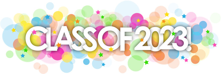 CLASS OF 2023! colorful typography banner with colorful circles and stars on transparent background