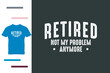 Funny retirement t shirt design