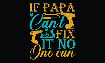 Wall Mural - IF PAPA CAN’T FIX IT NO ONE CAN - Father's day Svg typography t-shirt design, svg Files for Cutting Cricut and Silhouette, card, template Hand drawn lettering phrase, Calligraphy t-shirt design, 