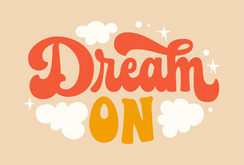 Dream on - motivation lettering phrase in trendy 70s groovy style. Isolated typography design element. Inspiration quote in retro colors with stars and clouds illustrations. For posters, fashion, web