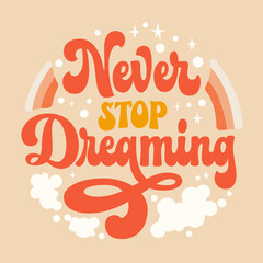 Poster - Motivation lettering logo in trendy 70s groovy style - Never stop dreaming. Inspiration quote in retro colors with stars, clouds, rainbow illustrations. Isolated typography design element