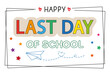 Happy last day of school banner on white. End of school year concept, vector.