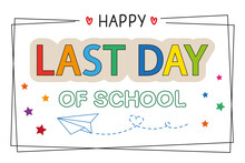 Happy Last Day Of School Banner On White. End Of School Year Concept, Vector.