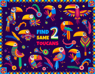 Poster - Find two same Mexican toucan birds, kids game worksheet and vector quiz puzzle. Find two same objects of tropical toucans or Mexican colorful jungle birds on game worksheet or puzzle riddle