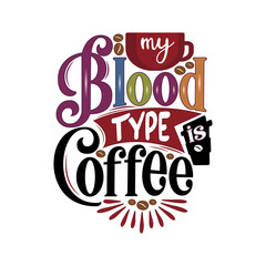 My blood type is coffee.  Hand drawn lettering quote. Coffee Quote and Saying good for craft vector illustration