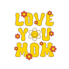 Aufkleber - Love You Mom vector slogan with smiling flower isolated on a white background. Trendy floral illustration in style retro 60s, 70s