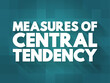 Measures of Central Tendency - each of these measures describes a different indication of the typical or central value in the distribution, text concept background