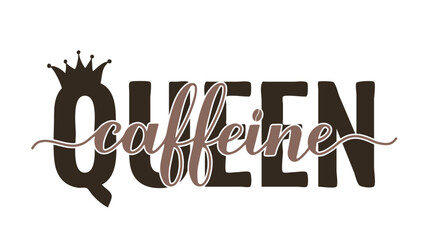 Wall Mural - Caffeine queen calligraphy hand lettering. Funny coffee quote. Kitchen sign.  Vector template for banner, typography poster, sticker, mug, shirt, etc