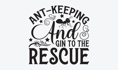 Wall Mural - Ant-keeping and gin to the rescue - Ant svg typography t-shirt design.  Hand-drawn lettering phrases, Stickers, Templates, and Mugs. Vector files are editable in EPS 10.