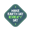 © Matias - Make earth day every day. Save the planet. Eco friendly message.