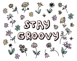 STAY GROOVY motivating slogan print with summer flowers. Perfect for tee, stickers, cards. Isolated vector illustration for decor and design.