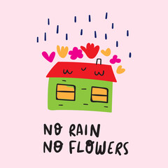 Wall Mural - Phrase - no rain no flowers. Small little house. Vector illustration on pink background.