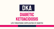 DIABETIC KETOACIDOSIS DKA - A serious complication of diabetes that requires medical attention.