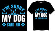 © R.S  T-SHIRT SHOP - I'm sorry my dog said no Dog Typography T-Shirt Design