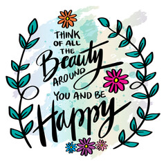 Think of all beauty around you and be happy, hand lettering. Poster quotes.