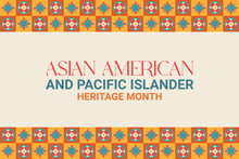 Asian Pacific American Heritage Month. Celebrated In May. It Celebrates The Culture, Traditions, And History Of Asian Americans And Pacific Islanders In The United States. Poster, Card, Banner.
