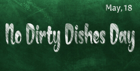 Wall Mural - Happy No Dirty Dishes Day, May 18. Calendar of May Chalk Text Effect, design