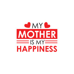 Canvas Print - My mother is my happiness typographic t shirt design. Mother's Day vector lettering illustration with love shape elements. I love my mom quotes. Mom special t shirt design.