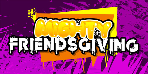 Poster - Mighty Friendsgiving. Graffiti tag. Abstract modern holiday street art decoration performed in urban painting style.