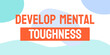 Develop Mental Toughness: Strategies for improving resilience.