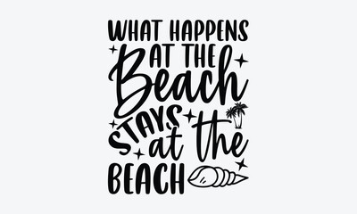 What happens at the beach stays at the beach - Summer Svg typography t-shirt design, Hand drawn lettering phrase, Greeting cards, templates, mugs, templates,  posters,  stickers, eps 10.