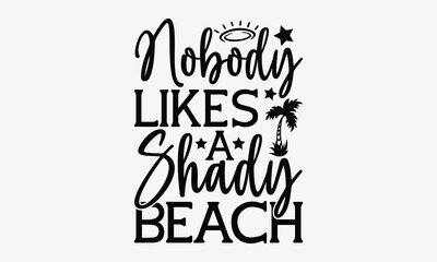 Nobody likes a shady beach - Summer Svg typography t-shirt design, Hand drawn lettering phrase, Greeting cards, templates, mugs, templates,  posters,  stickers, eps 10.