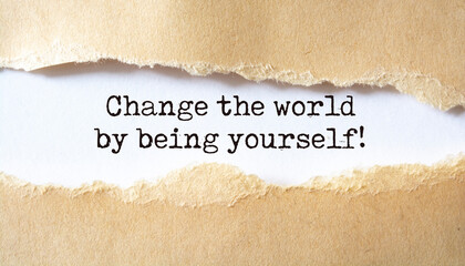 Change the world by being yourself. Motivation concept text