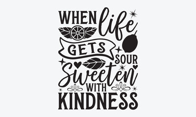 When Life Gets Sour Sweeten With Kindness - Lemonade svg t-shirt design, Handmade calligraphy vector illustration, Handwritten vector sign, EPS 10.