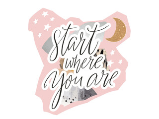 Wall Mural - Start where you are. Motivational quote collage made with pink paper, gray cutouts, moon and ink hand lettering. Inspirational vector print for apparel, poster design.