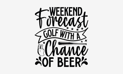 Weekend Forecast Golf With A Chance Of Beer- Golf SVG Design, Handmade Calligraphy Vector Illustration, For Cutting Machine, Silhouette Cameo, Circuit, Eps 10.