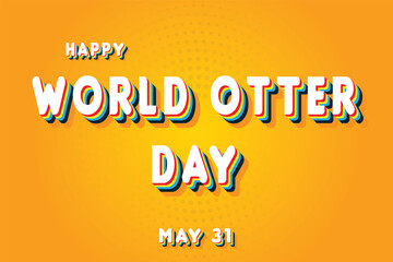 Wall Mural - Happy World Otter Day, May 31. Calendar of May Retro Text Effect, Vector design