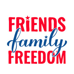 Wall Mural - Friends Family Freedom. Funny Independence Day quote. Patriotic 4th of July design. Vector template for typography poster, banner, greeting card, shirt, etc