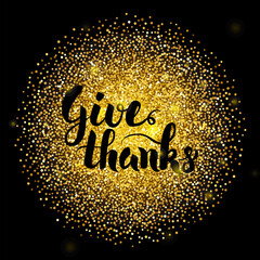 Give Thanks Lettering over Gold. Vector Illustration of Calligraphy with Golden Sparkle Decoration.