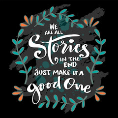Wall Mural - We are all stories in the end just make it a good one, hand lettering. Poster quotes.