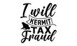 I will Kermit tax fraud - frog SVG, frog t shirt design, Hand drawn lettering phrases, Calligraphy graphic design, templet, SVG Files for Cutting Cricut and Silhouette