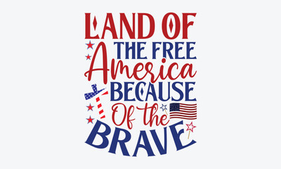 Land Of The Free America Because Of The Brave- 4th Of July SVG Design, Handmade Calligraphy Vector Illustration, For Cutting Machine, Silhouette Cameo, Circuit, Eps 10.
