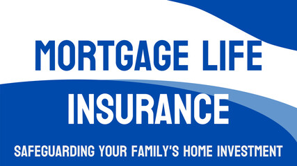 Mortgage Life Insurance - Insurance that pays off the mortgage if the borrower dies.