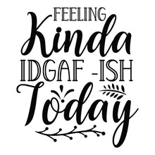 Feeling Kinda Idgaf Ish Today Mother's Day Shirt Print Template, Typography Design For Mom Mommy Mama Daughter Grandma Girl Women Aunt Mom Life Child Best Mom Adorable Shirt