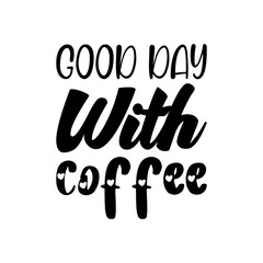 good day with coffee black lettering quote