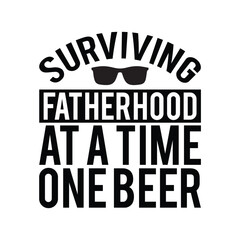 Wall Mural - Surviving fatherhood at a time one beer, Fathers day shirt print template, Typography design, web template, t shirt design, print, papa, daddy, uncle, Retro vintage style shirt
