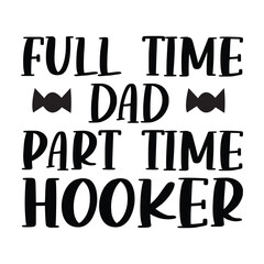 Wall Mural - full time dad part time hooker, Father's day typography vector t-shirt design. Perfect for print items and bags, mug, gift, poster, card, banner. Handwritten vector illustration