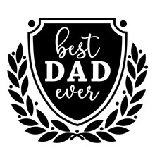 Vector Illustration Best Dad Ever With Shield And Laurel Branch Isolated On White Background. Best Father Award, Prize, Trophy For T Shirt Print, Greeting Card, Banner For Happy Father Day.