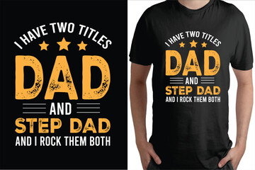 I Have Two Titles Dad And Step Dad And I Rock Them Both - Father's Day T-shirt Design, Typography T-Shirt Vector Illustration