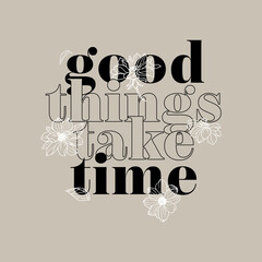 Good things take time typographic slogan for t shirt printing, tee graphic design. 