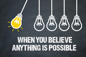 When you believe, anything Is possible	